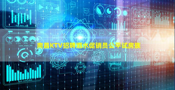 南昌KTV招聘酒水促销员公平试房族